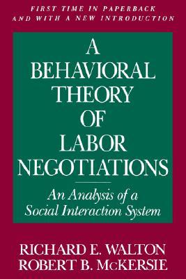 A Behavioral Theory of Labor Negotiations: An Analysis of a Social Interaction System (Ilr Press Books)