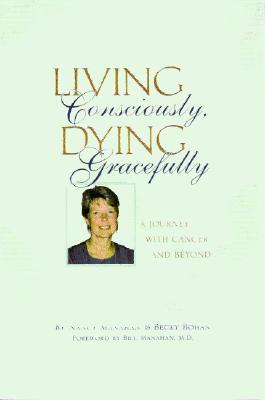Living Consciously, Dying Gracefully - A Journey with Cancer and Beyond (Paperback)