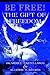 Be Free! The Gift of Freedom by Ricardo C. Castellanos