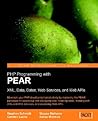 PHP Programming with PEAR: XML, Data, Dates, Web Services, and Web APIs PHP Programming with PEAR: XML, Data, Dates, Web Services, and Web APIs