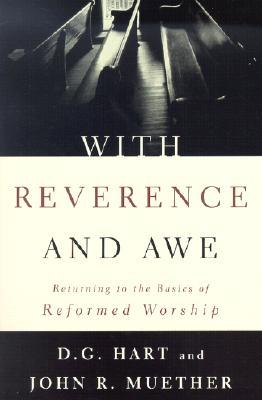 With Reverence and Awe: Returning to the Basics of Reformed Worship (Paperback)
