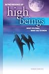In the Presence of High Beings: What Dolphins Want You To Know In the Presence of High Beings: What Dolphins Want You To Know