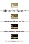 Life in the Balance: Emergency Medicine and the Quest to Reverse Sudden Death Life in the Balance: Emergency Medicine and the Quest to Reverse Sudden Death