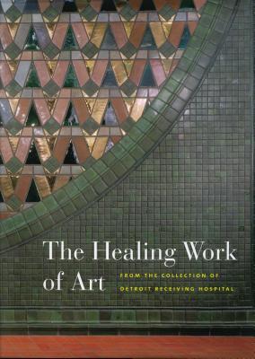 The Healing Work of Art: From the Collection of Detroit Receiving Hospital (Hardcover)