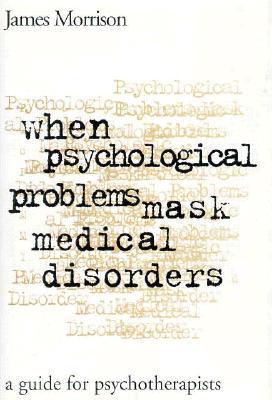 When Psychological Problems Mask Medical Disorders: A Guide for Psychotherapists (Hardcover)