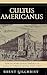 Cultus Americanus: Varieties of the Liberal Tradition in American Political Culture, 1600-1865