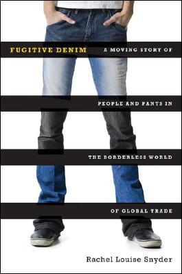 Fugitive Denim: A Moving Story of People and Pants in the Borderless World of Global Trade (Hardcover)
