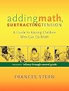 Adding Math, Subtracting Tension: A Guide to Raising Chilren Who Can Do Math Adding Math, Subtracting Tension: A Guide to Raising Chilren Who Can Do Math