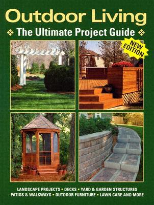 Outdoor Living: The Ultimate Project Guide (Landauer) Landscape Projects, Decks, Yard & Garden Structures, Patios & Walkways, Outdoor Furniture, Lawn Care and More