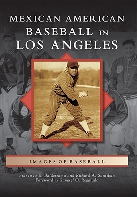 Mexican American Baseball in Los Angeles by Francisco E. Balderrama