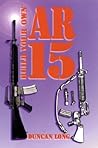 Build Your Own Ar-15 by Duncan Long