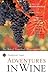 Adventures in Wine: True Stories of Vineyards and Vintages Around the World (Travelers' Tales Guides)