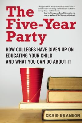 The Five-Year Party: How Colleges Have Given Up on Educating Your Child and What You Can Do About It (Paperback)