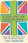 Is God Still An Englishman?: How We Lost Our Faith (But Found New Soul)