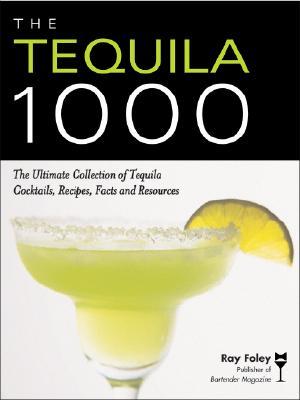 The Tequila 1000: The Ultimate Collection of Tequila Cocktails, Recipes, Facts, and Resources (Bartender Magazine)