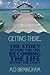 Getting There... The Story Within The Life Becoming The Life Within The Story!