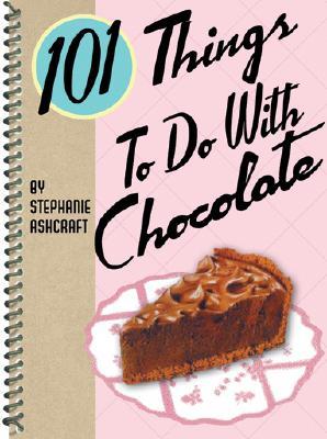 101 Things to Do With Chocolate (101 Cookbooks)