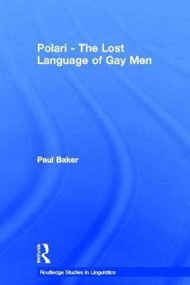 Polari - The Lost Language of Gay Men (Routledge Studies in Linguistics)