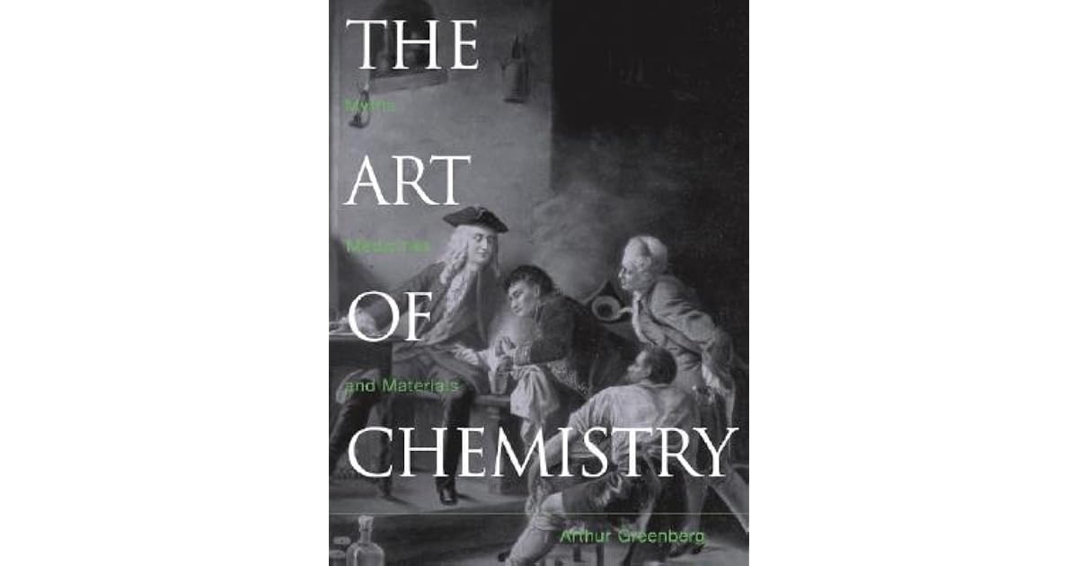The Art of Chemistry: From Myths and Metaphors to Materials, Medicines, and Molecular Machines ...