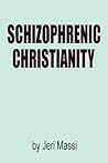 Schizophrenic Christianity by Jeri Massi Schizophrenic Christianity by Jeri Massi