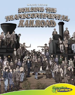 Building the Transcontinental Railroad (Graphic History Set 2)