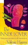 The Inner Lover: Using Passion As a Way to Self-Empowerment The Inner Lover: Using Passion As a Way to Self-Empowerment