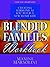 Blended Families Workbook: Creating Harmony as You Build a New Home Life