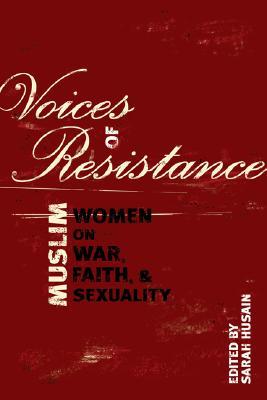 Voices of Resistance: Muslim Women on War, Faith and Sexuality (Paperback)