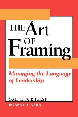 The Art of Framing: Managing the Language of Leadership (Paperback)