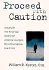 Proceed with Caution: A Diary of the First Year at One of America's Largest, Most Prestigious Law Firms Proceed with Caution: A Diary of the First Year at One of America's Largest, Most Prestigious Law Firms
