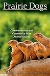 Prairie Dogs: Communication and Community in an Animal Society