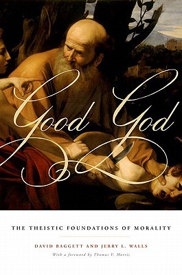 Good God: The Theistic Foundations of Morality (Paperback)