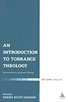 An Introduction to Torrance Theology: Discovering the Incarnate Saviour