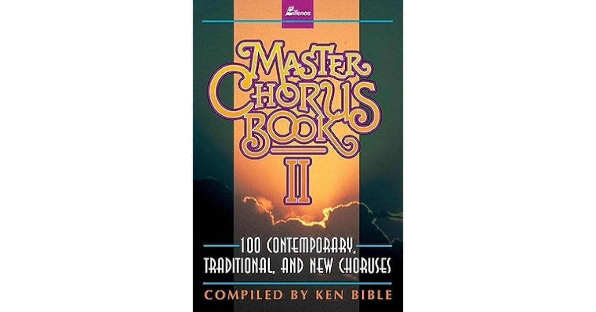 Master Chorus Book II 100 Contemporary, Traditional, and New Choruses by Ken Bible