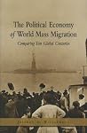 The Political Economy of World Mass Migration:: Comparing Two Global Centuries (The Henry Wendt Lecture Series) The Political Economy of World Mass Migration:: Comparing Two Global Centuries (The Henry Wendt Lecture Series)
