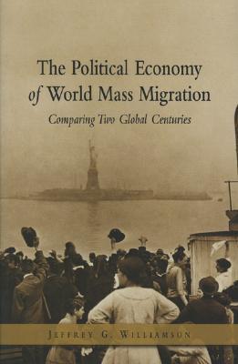 The Political Economy of World Mass Migration:: Comparing Two Global Centuries (The Henry Wendt Lecture Series)
