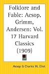 Folklore and Fable: Aesop, Grimm, Andersen (Harvard Classics, #17) Folklore and Fable: Aesop, Grimm, Andersen (Harvard Classics, #17)