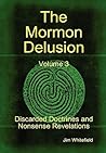 The Mormon Delusion. Volume 3. Discarded Doctrines and Nonsense Revelations. The Mormon Delusion. Volume 3. Discarded Doctrines and Nonsense Revelations.