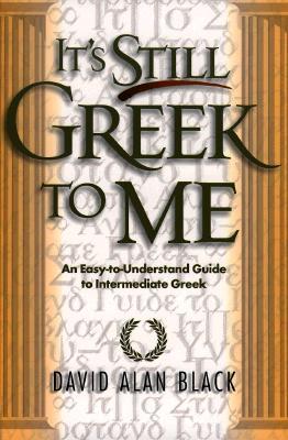It's Still Greek to Me: An Easy-to-Understand Guide to Intermediate Greek (Paperback)