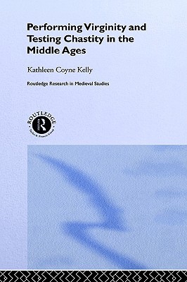 Performing Virginity and Testing Chastity in the Middle Ages (Hardcover)