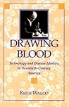 Drawing Blood: Technology and Disease Identity in Twentieth-Century America