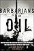 Barbarians of Oil: How the ...