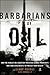 Barbarians of Oil: How the World's Oil Addiction Threatens Global Prosperity and Four Investments to Protect Your Wealth