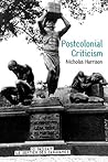 Postcolonial Criticism: History, Theory and the Work of Fiction Postcolonial Criticism: History, Theory and the Work of Fiction