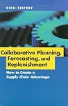 Collaborative Planning, Forecasting, and Replenishment: How to Create a Supply Chain Advantage