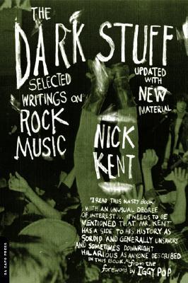 The Dark Stuff Selected Writings On Rock Music By Nick Kent