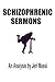 Schizophrenic Sermons: Blasphemy, Heresy, and Deceptions Preached As Scripture by Prominent Independent Fundamental Baptist Preachers