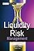 Liquidity Risk Measurement and Management: A Practitioner's Guide to Global Best Practices