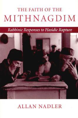 The Faith of the Mithnagdim: Rabbinic Responses to Hasidic Rapture (Johns Hopkins Jewish Studies)