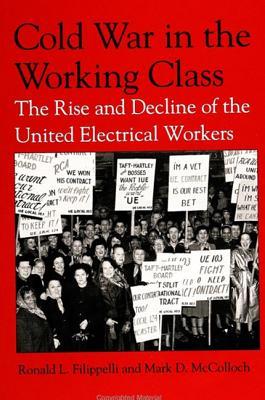 Cold War in the Working Class: The Rise and Decline of the United Electrical Workers (American Labor History (Dis))